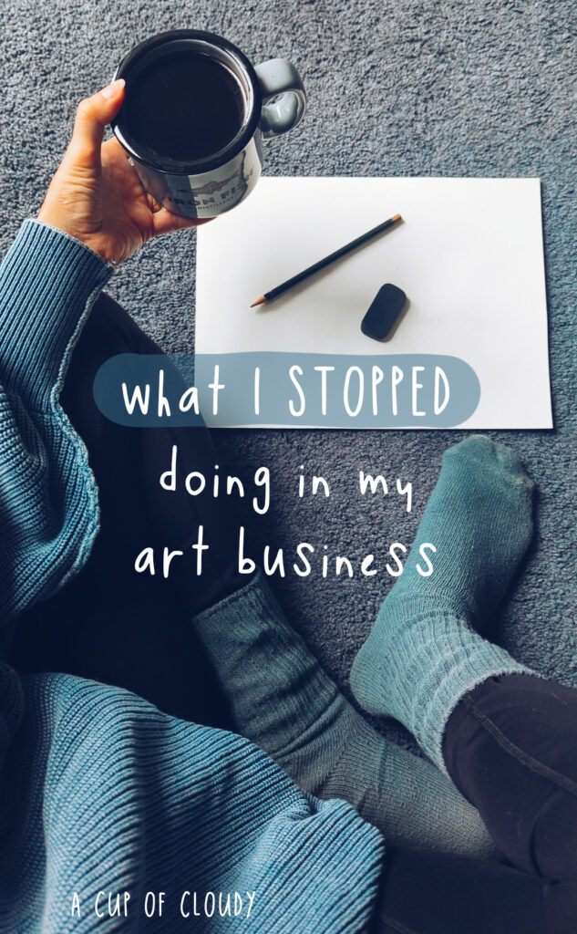 What I stopped doing in my art business - A Cup of Cloudy